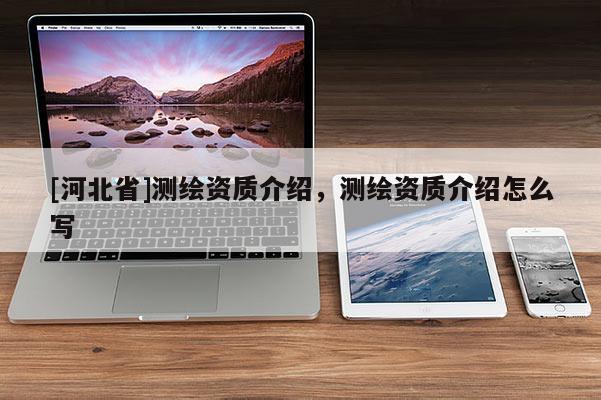 [河北省]测绘资质介绍，测绘资质介绍怎么写