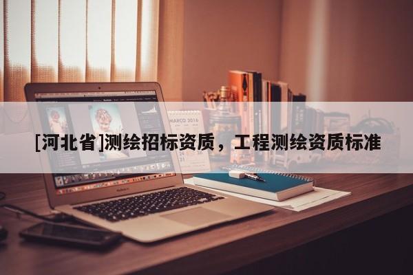 [河北省]测绘招标资质，工程测绘资质标准