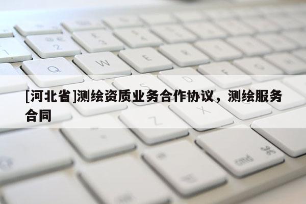 [河北省]测绘资质业务合作协议，测绘服务合同