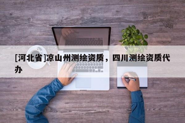 [河北省]凉山州测绘资质，四川测绘资质代办