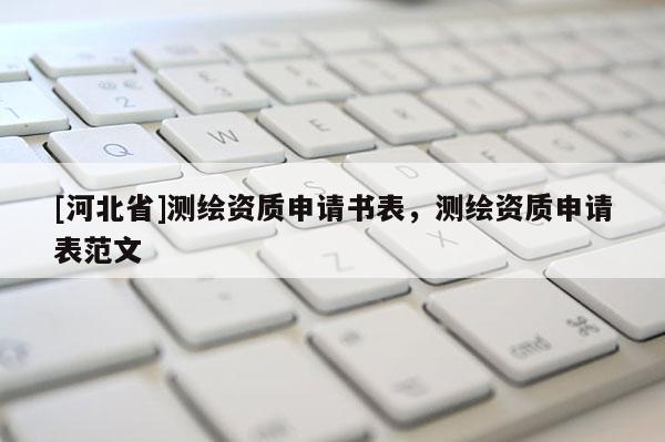 [河北省]测绘资质申请书表，测绘资质申请表范文
