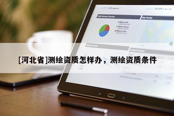 [河北省]测绘资质怎样办，测绘资质条件