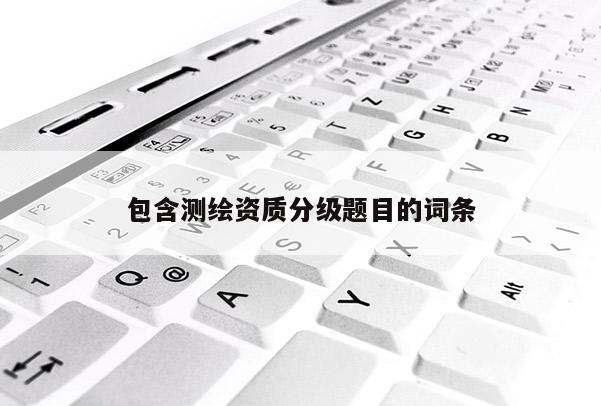 包含测绘资质分级题目的词条