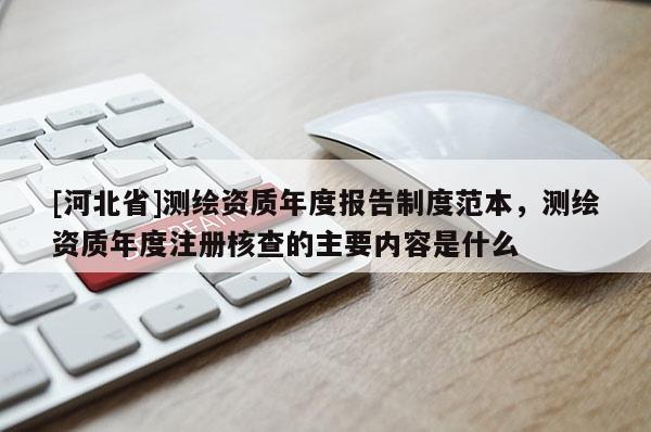 [河北省]测绘资质年度报告制度范本，测绘资质年度注册核查的主要内容是什么