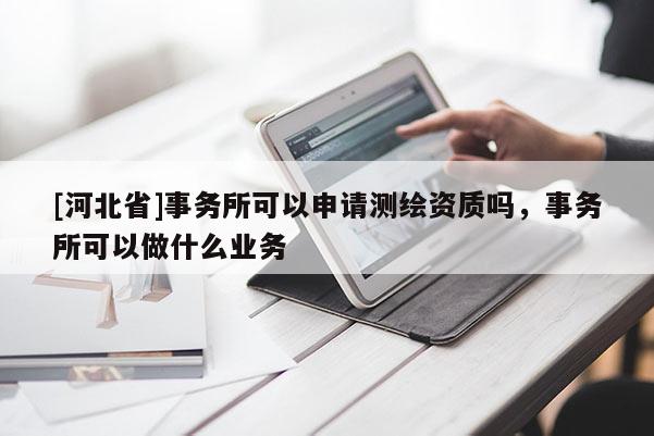 [河北省]事务所可以申请测绘资质吗，事务所可以做什么业务