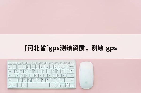 [河北省]gps测绘资质，测绘 gps