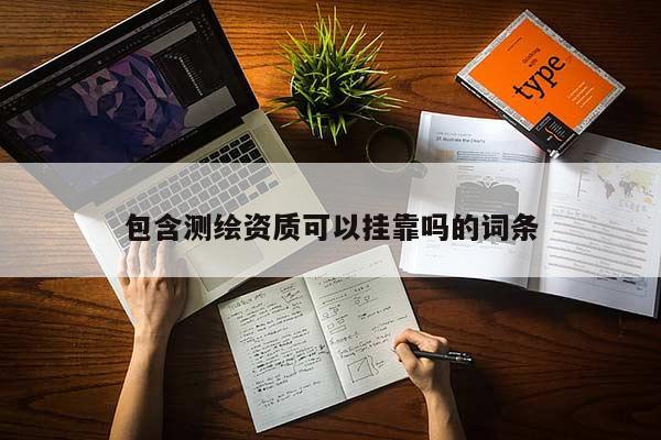 包含测绘资质可以挂靠吗的词条