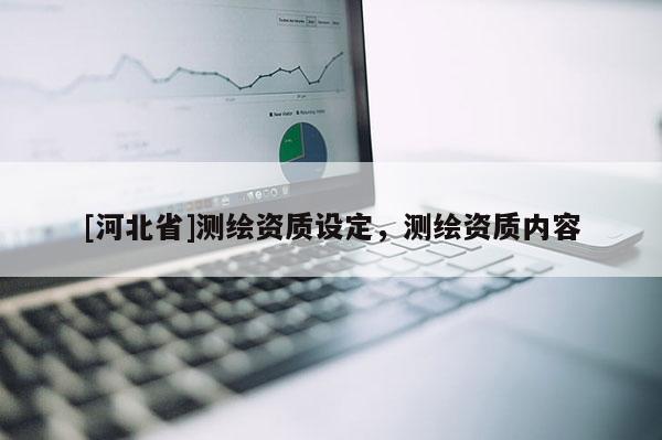 [河北省]测绘资质设定，测绘资质内容