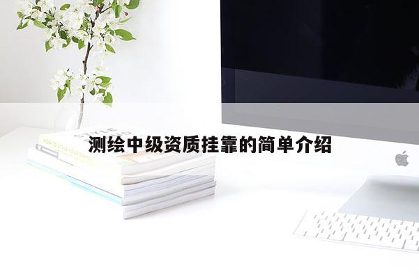 测绘中级资质挂靠的简单介绍
