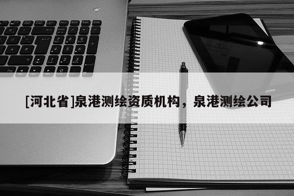 [河北省]泉港测绘资质机构，泉港测绘公司