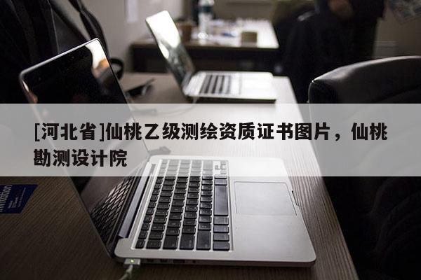 [河北省]仙桃乙级测绘资质证书图片，仙桃勘测设计院