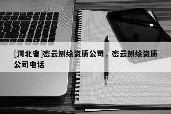 [河北省]密云测绘资质公司，密云测绘资质公司电话