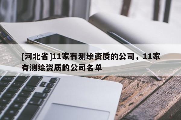 [河北省]11家有测绘资质的公司，11家有测绘资质的公司名单