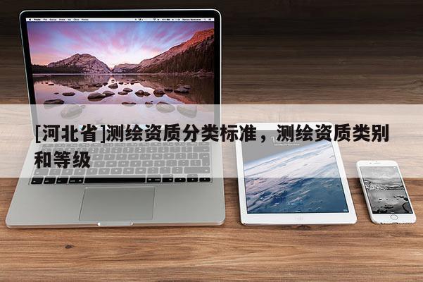 [河北省]测绘资质分类标准，测绘资质类别和等级