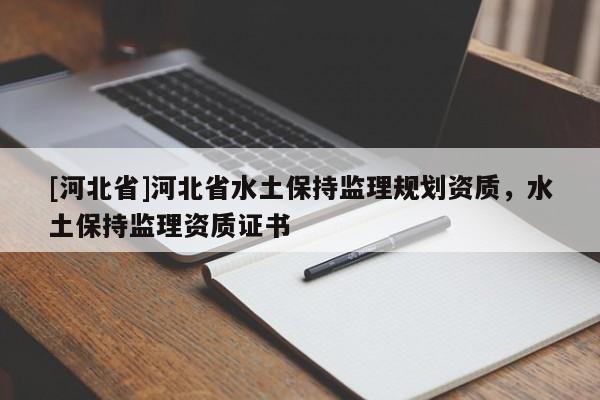 [河北省]河北省水土保持监理规划资质，水土保持监理资质证书