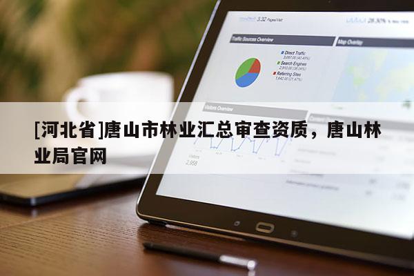 [河北省]唐山市林业汇总审查资质，唐山林业局官网